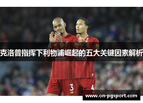 克洛普指挥下利物浦崛起的五大关键因素解析