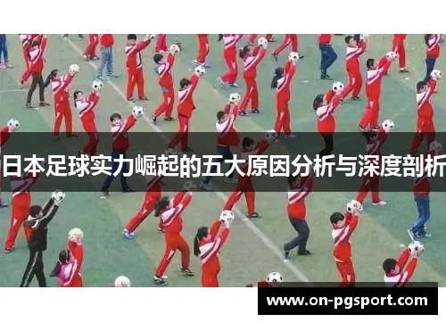 日本足球实力崛起的五大原因分析与深度剖析