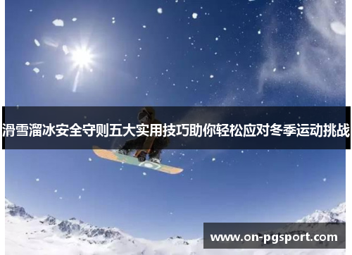 滑雪溜冰安全守则五大实用技巧助你轻松应对冬季运动挑战