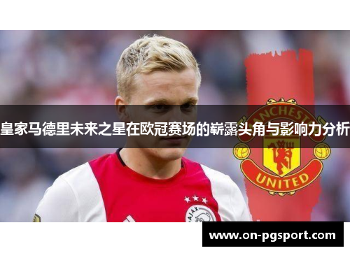 皇家马德里未来之星在欧冠赛场的崭露头角与影响力分析