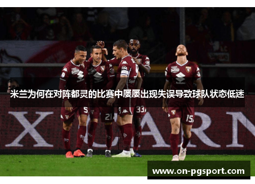 米兰为何在对阵都灵的比赛中屡屡出现失误导致球队状态低迷