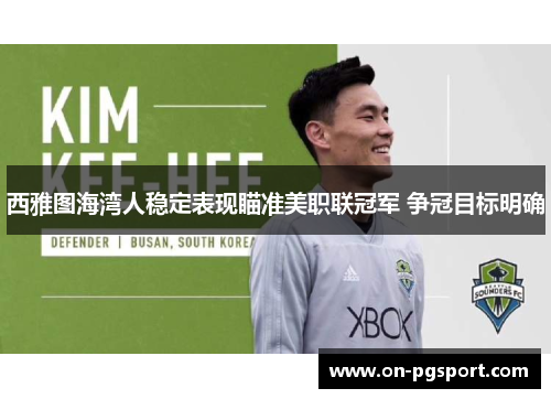 西雅图海湾人稳定表现瞄准美职联冠军 争冠目标明确