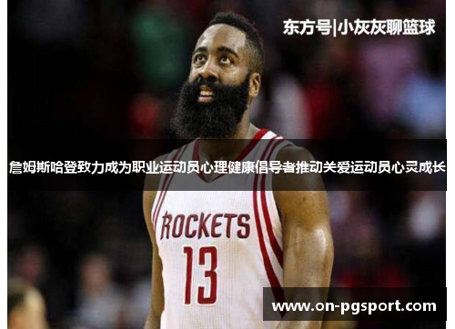 詹姆斯哈登致力成为职业运动员心理健康倡导者推动关爱运动员心灵成长 詹姆斯哈登致力成为职业运动员心理健康倡导者推动关爱运动员心灵成长