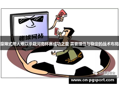 豪赌式用人难以承载河南杯赛成功之重 需要理性与稳定的战术布局 豪赌式用人难以承载河南杯赛成功之重 需要理性与稳定的战术布局