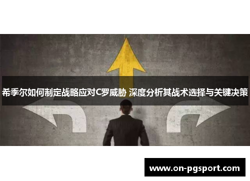 希季尔如何制定战略应对C罗威胁 深度分析其战术选择与关键决策