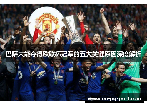 巴萨未能夺得欧联杯冠军的五大关键原因深度解析