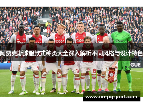 阿贾克斯球服款式种类大全深入解析不同风格与设计特色