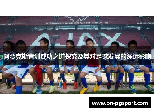 阿贾克斯青训成功之道探究及其对足球发展的深远影响