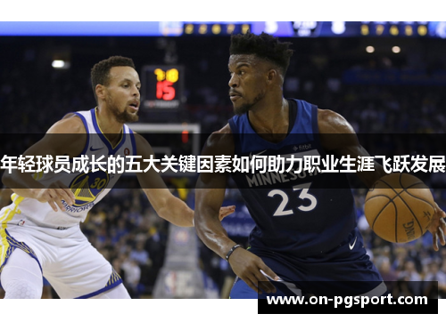 年轻球员成长的五大关键因素如何助力职业生涯飞跃发展