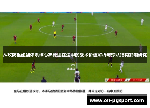 从攻防枢纽到体系核心罗德里在法甲的战术价值解析与球队结构影响研究