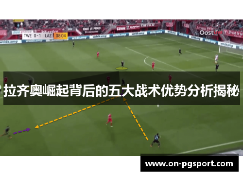 拉齐奥崛起背后的五大战术优势分析揭秘