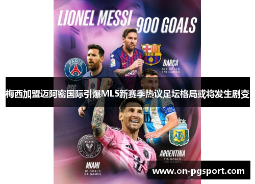梅西加盟迈阿密国际引爆MLS新赛季热议足坛格局或将发生剧变