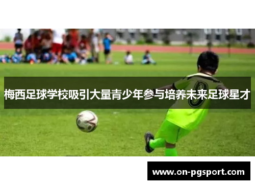梅西足球学校吸引大量青少年参与培养未来足球星才