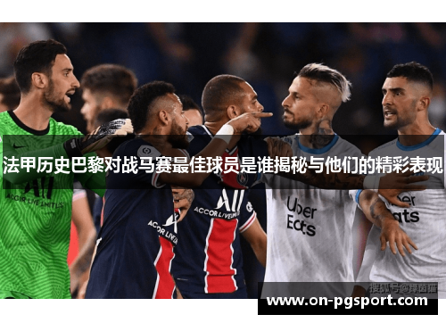 法甲历史巴黎对战马赛最佳球员是谁揭秘与他们的精彩表现